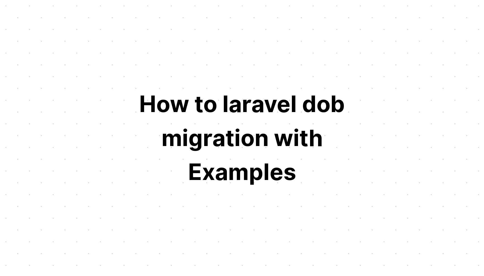 Làm thế nào để di chuyển dob laravel với các ví dụ